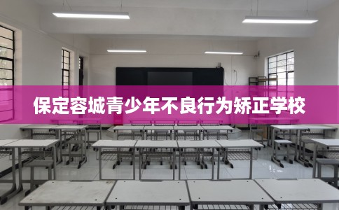 保定容城青少年不良行为矫正学校