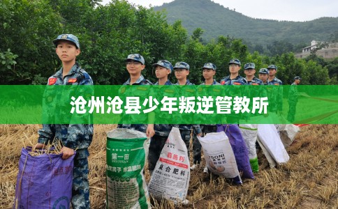沧州沧县少年叛逆管教所