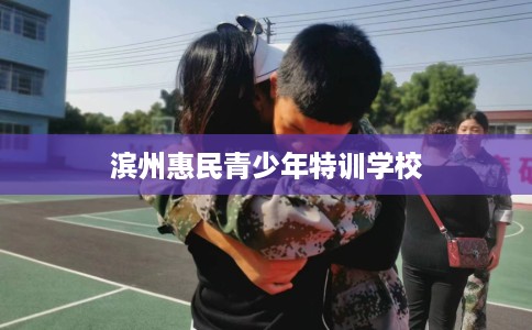 滨州惠民青少年特训学校
