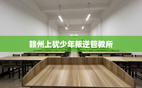 赣州上犹少年叛逆管教所