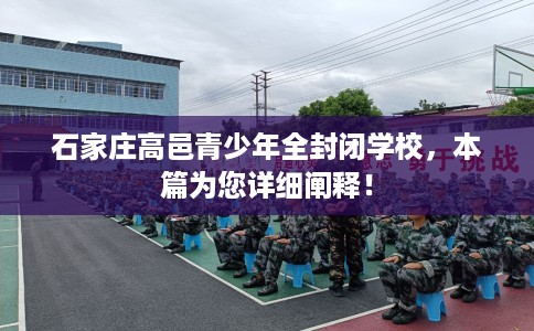 石家庄高邑青少年全封闭学校，本篇为您详细阐释！