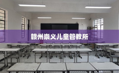 赣州崇义儿童管教所