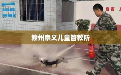 赣州崇义儿童管教所