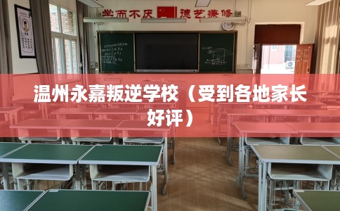 温州永嘉叛逆学校（受到各地家长好评）