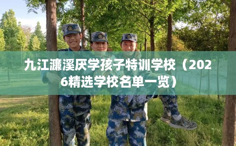 九江濂溪厌学孩子特训学校（2026精选学校名单一览）