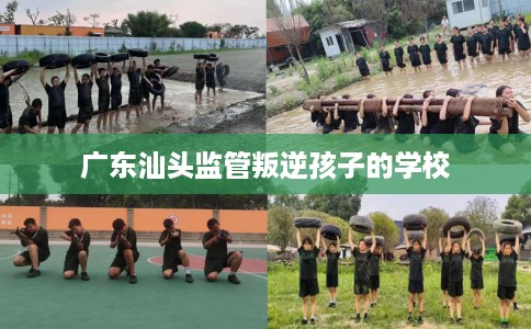广东汕头监管叛逆孩子的学校