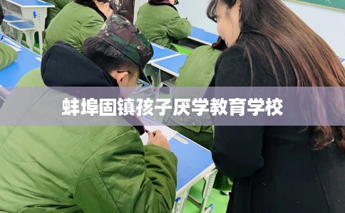 蚌埠固镇孩子厌学教育学校