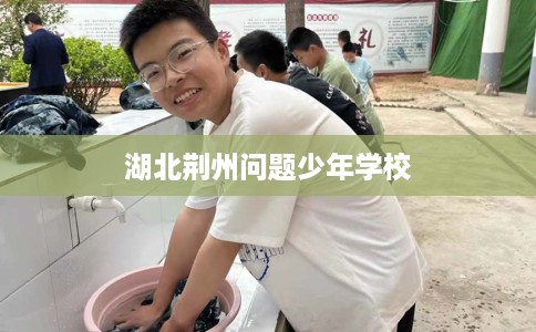 湖北荆州问题少年学校
