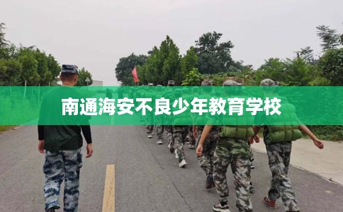南通海安不良少年教育学校