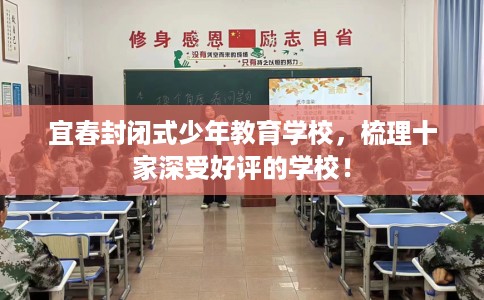 宜春封闭式少年教育学校，梳理十家深受好评的学校！