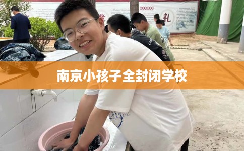南京小孩子全封闭学校
