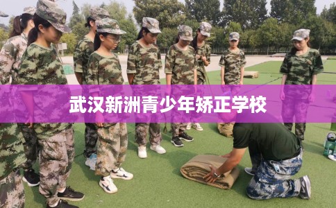 武汉新洲青少年矫正学校