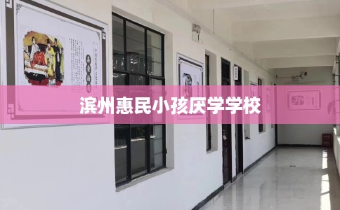 滨州惠民小孩厌学学校