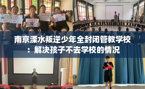 南京溧水叛逆少年全封闭管教学校：解决孩子不去学校的情况