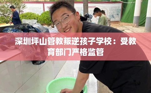 深圳坪山管教叛逆孩子学校：受教育部门严格监管