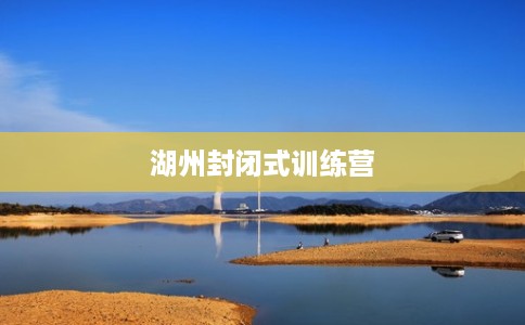 湖州封闭式训练营