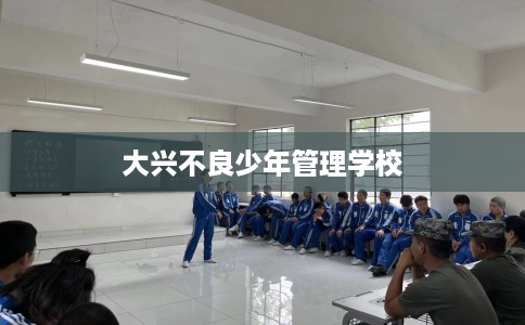 大兴不良少年管理学校