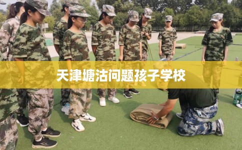 天津塘沽问题孩子学校