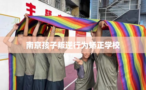 南京孩子叛逆行为矫正学校