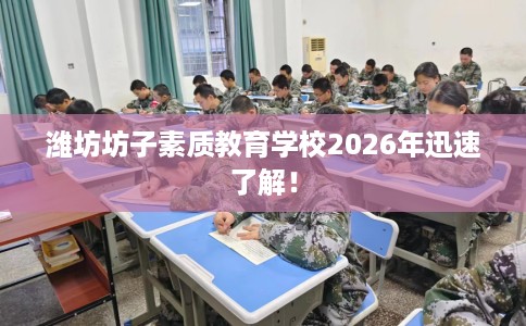 潍坊坊子素质教育学校2026年迅速了解！