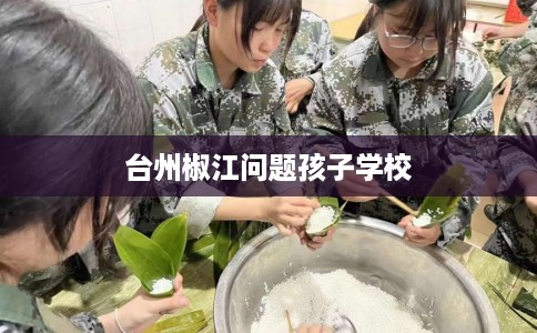 台州椒江问题孩子学校