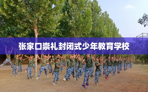 张家口崇礼封闭式少年教育学校