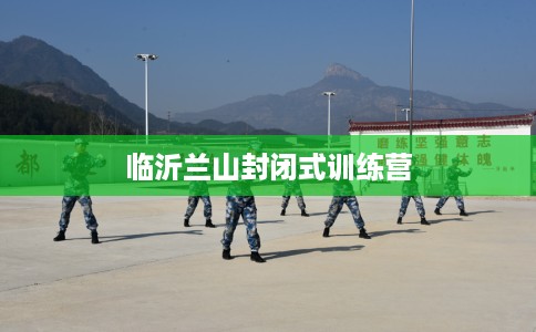 临沂兰山封闭式训练营