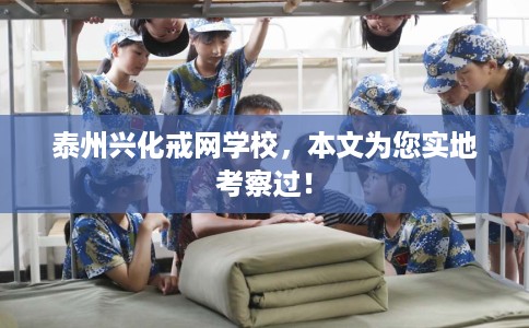 泰州兴化戒网学校，本文为您实地考察过！