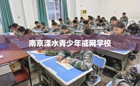 南京溧水青少年戒网学校