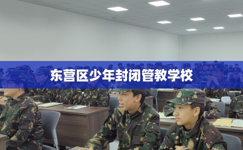 东营区少年封闭管教学校