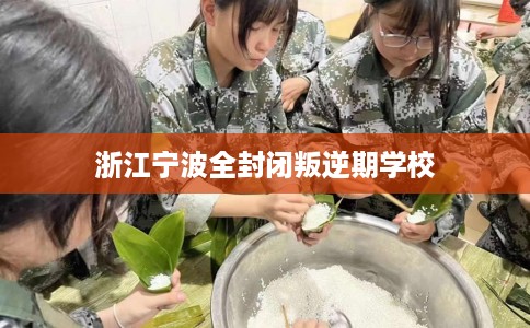 浙江宁波全封闭叛逆期学校