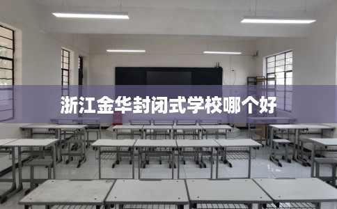 浙江金华封闭式学校哪个好