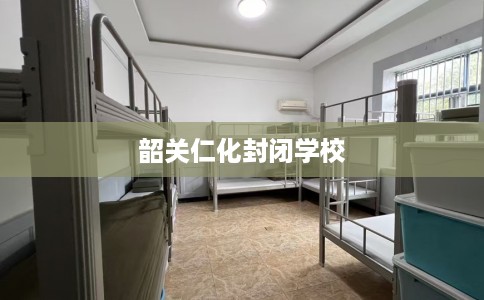 韶关仁化封闭学校