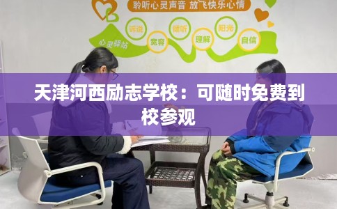 天津河西励志学校：可随时免费到校参观