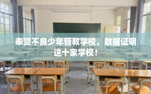 奉贤不良少年管教学校，数据证明这十家学校！