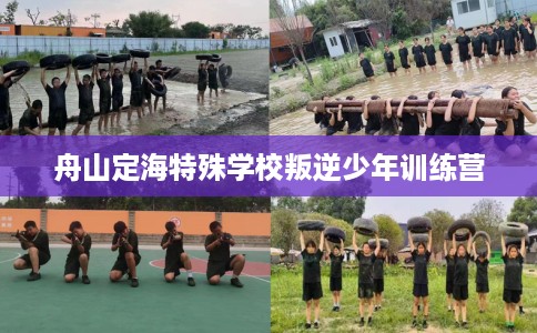 舟山定海特殊学校叛逆少年训练营