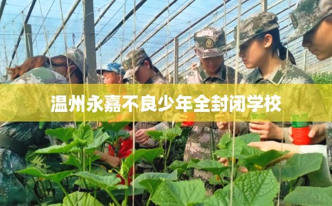 温州永嘉不良少年全封闭学校