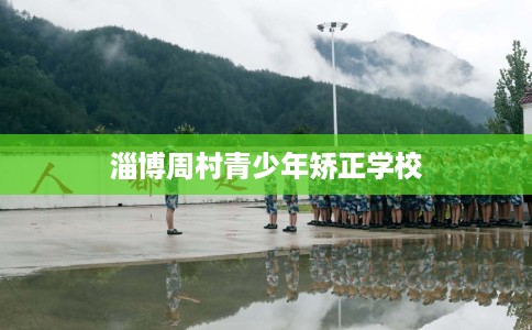 淄博周村青少年矫正学校