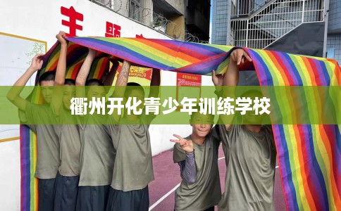 衢州开化青少年训练学校