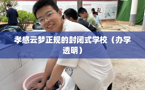 孝感云梦正规的封闭式学校（办学透明）