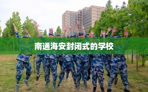 南通海安封闭式的学校