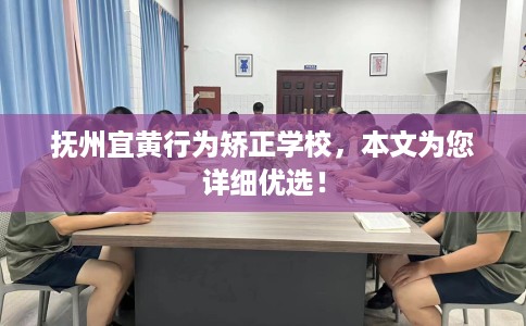 抚州宜黄行为矫正学校，本文为您详细优选！