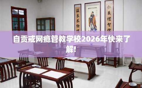 自贡戒网瘾管教学校2026年快来了解!