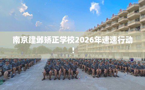 南京建邺矫正学校2026年速速行动!