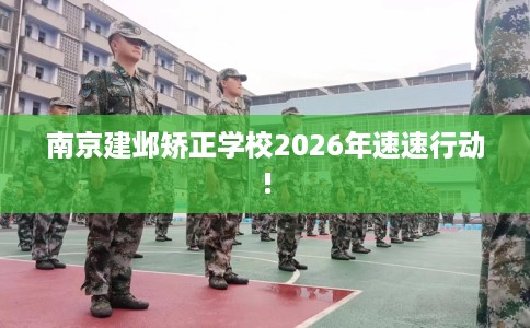 南京建邺矫正学校2026年速速行动!