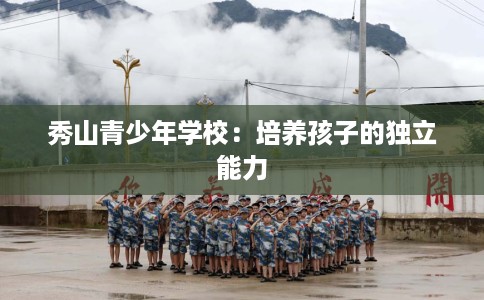 秀山青少年学校：培养孩子的独立能力