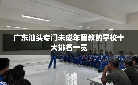 广东汕头专门未成年管教的学校十大排名一览