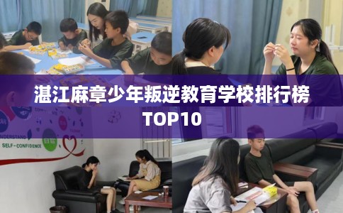 湛江麻章少年叛逆教育学校排行榜TOP10