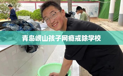 青岛崂山孩子网瘾戒除学校