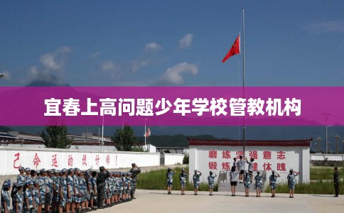 宜春上高问题少年学校管教机构